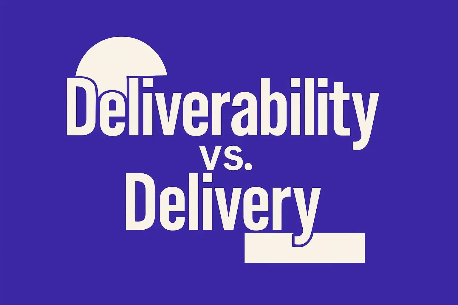 Deliverability vs. Delivery: Understanding the Key Difference