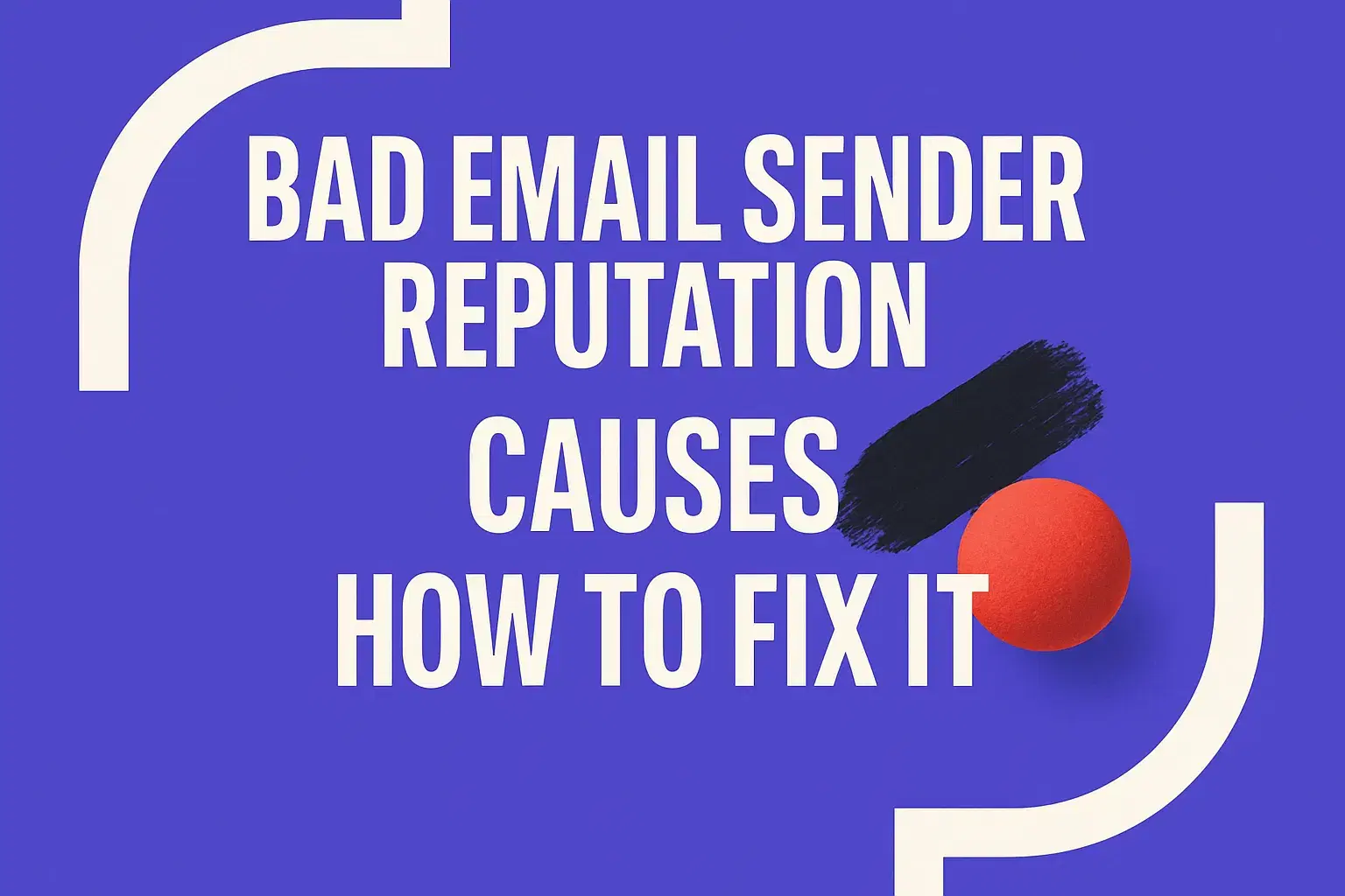 Bad Email Sender Reputation: Causes and How to Fix It