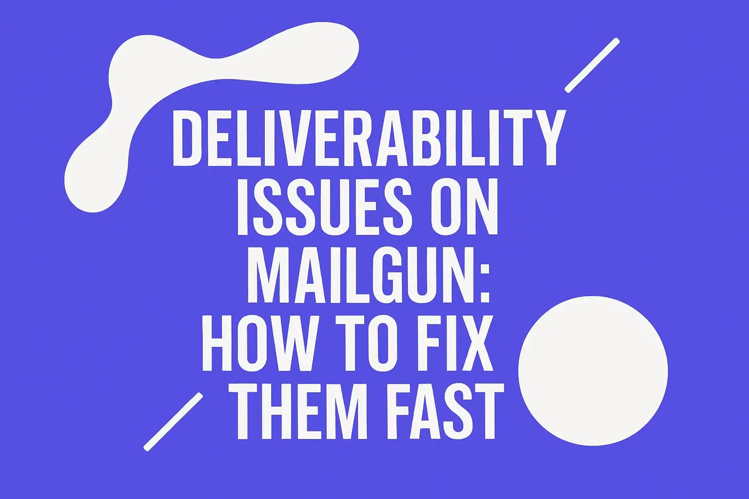 Deliverability Issues on Mailgun: How to Fix Them Fast